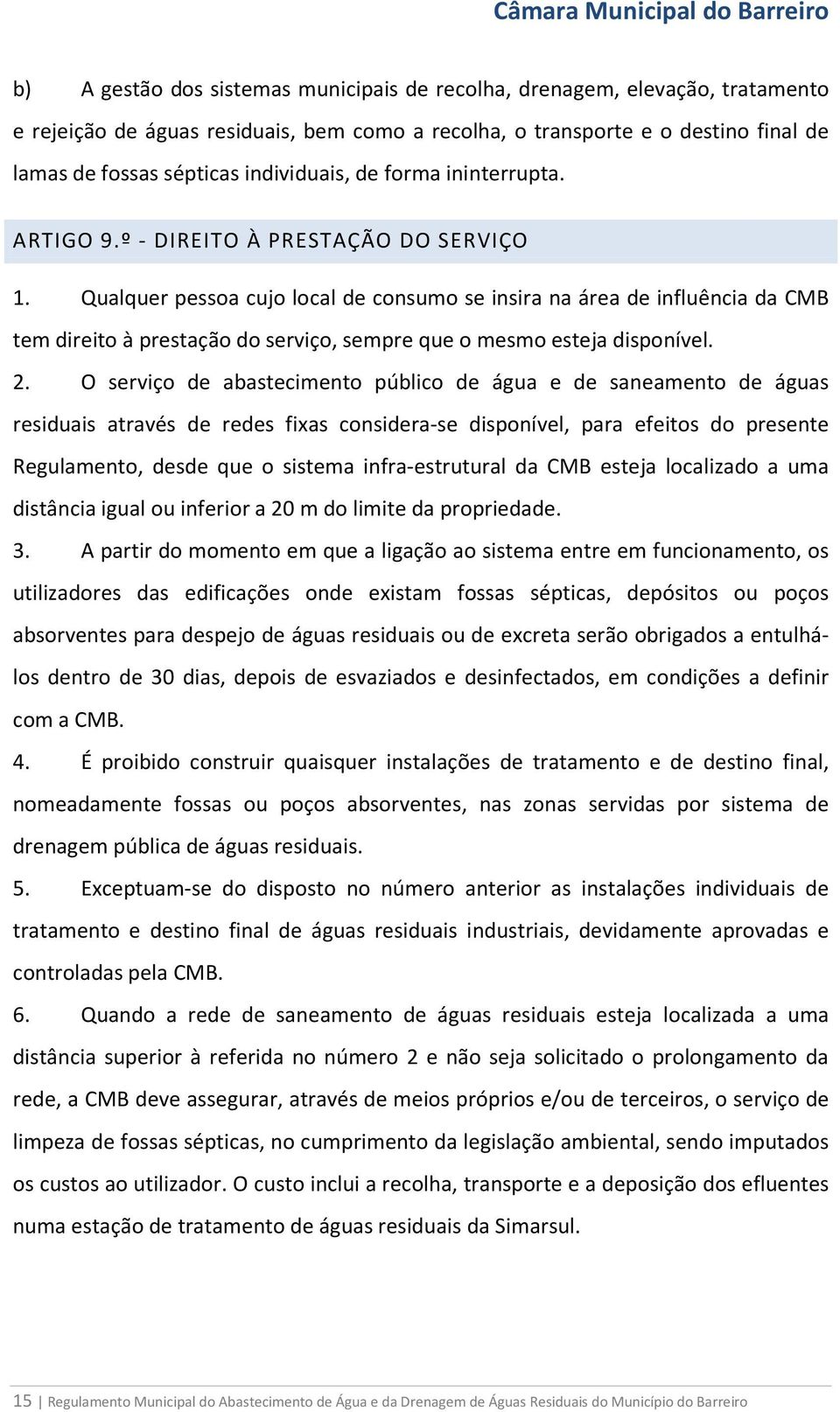 Qualquer pessoa cujo local de consumo se insira na área de influência da CMB tem direito à prestação do serviço, sempre que o mesmo esteja disponível. 2.