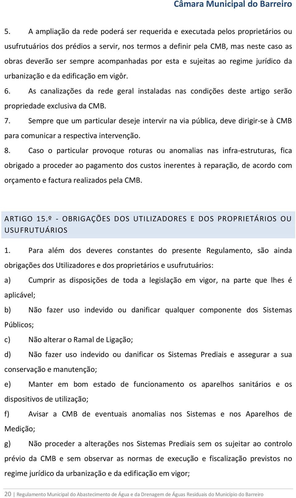 7. Sempre que um particular deseje intervir na via pública, deve dirigir-se à CMB para comunicar a respectiva intervenção. 8.