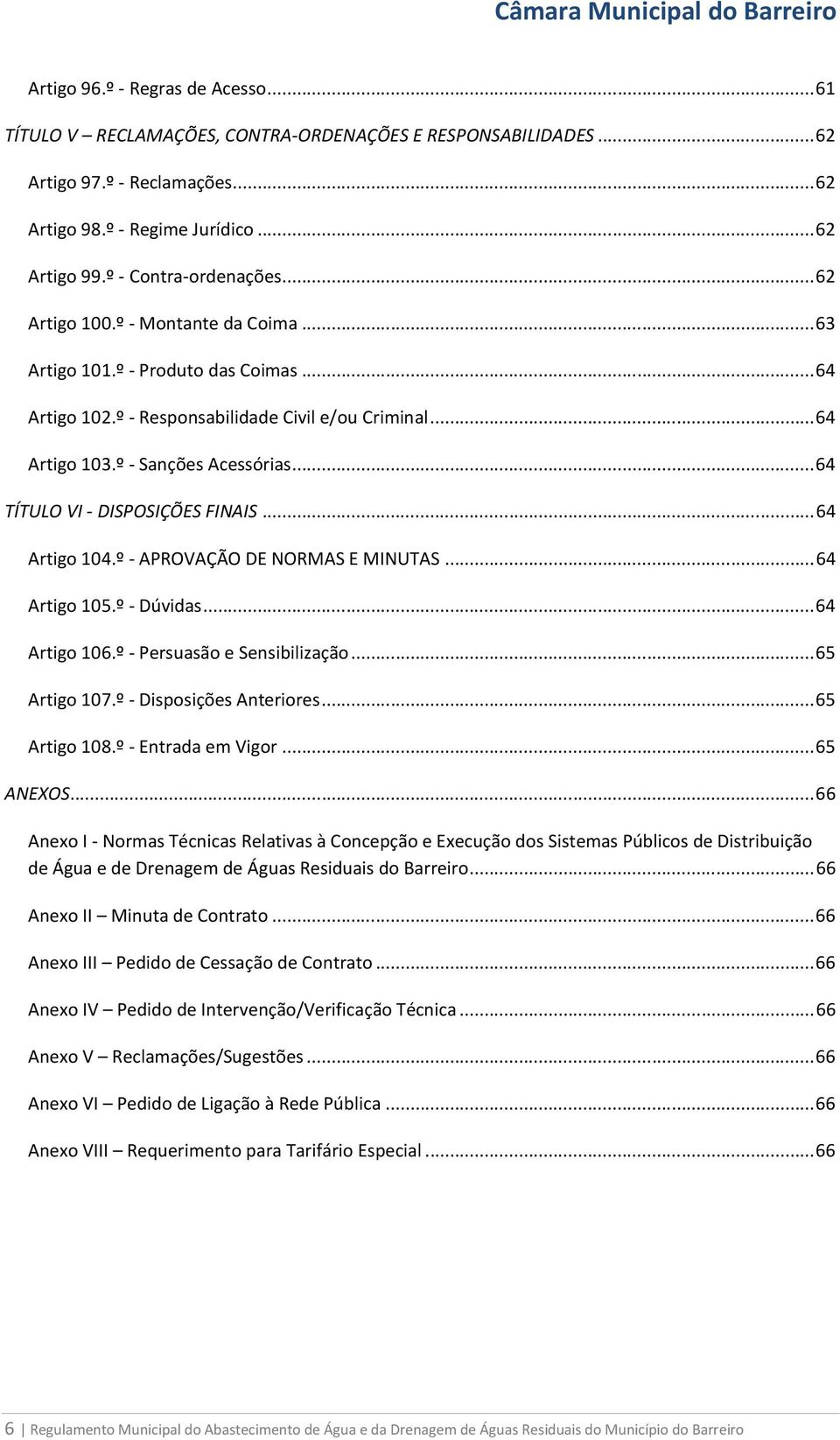 .. 64 TÍTULO VI - DISPOSIÇÕES FINAIS... 64 Artigo 104.º - APROVAÇÃO DE NORMAS E MINUTAS... 64 Artigo 105.º - Dúvidas... 64 Artigo 106.º - Persuasão e Sensibilização... 65 Artigo 107.