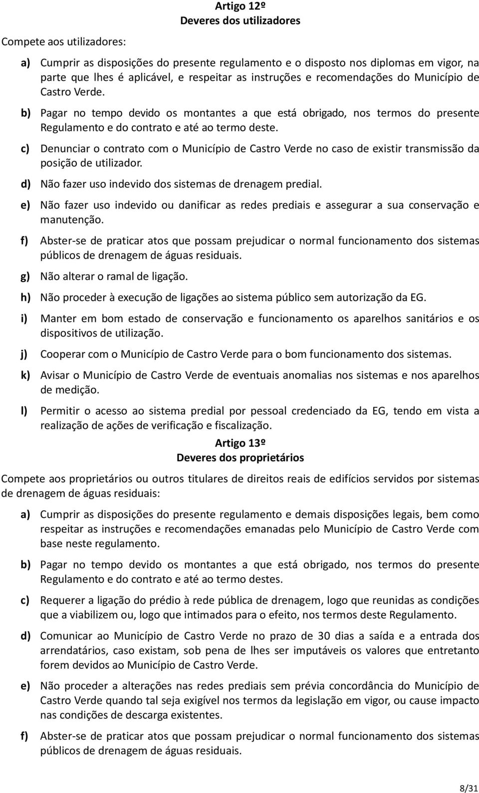 c) Denunciar o contrato com o Município de Castro Verde no caso de existir transmissão da posição de utilizador. d) Não fazer uso indevido dos sistemas de drenagem predial.