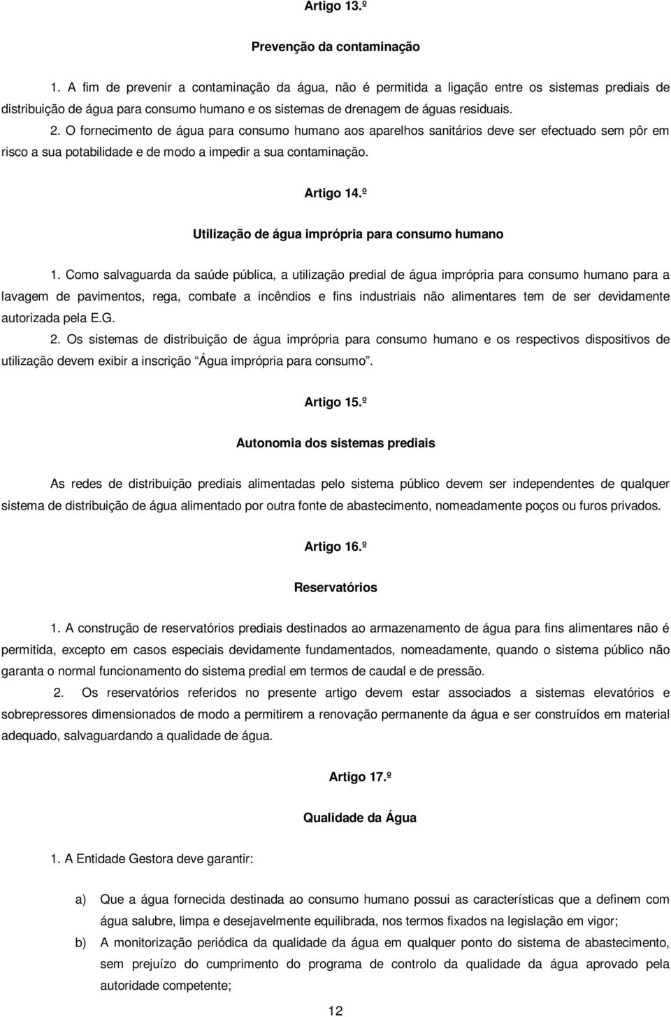 O fornecimento de água para consumo humano aos aparelhos sanitários deve ser efectuado sem pôr em risco a sua potabilidade e de modo a impedir a sua contaminação. Artigo 14.