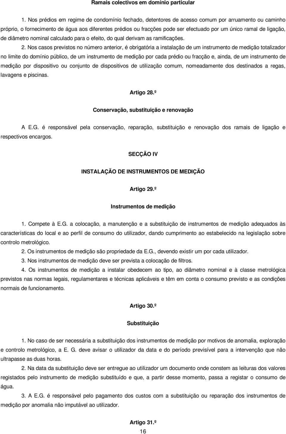 ramal de ligação, de diâmetro nominal calculado para o efeito, do qual derivam as ramificações. 2.