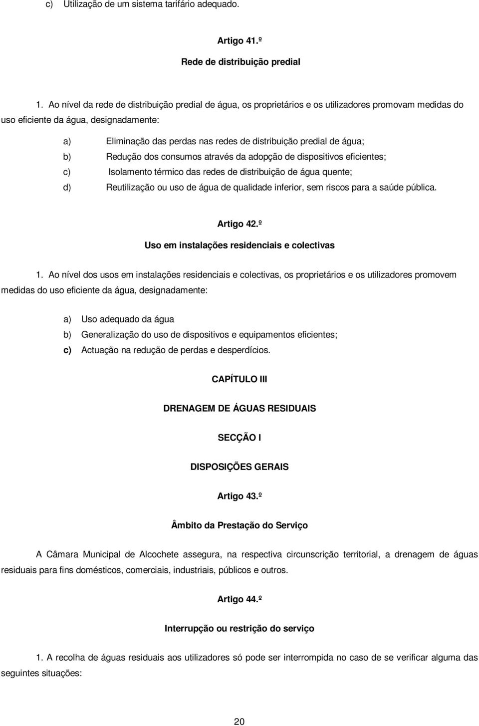 predial de água; b) Redução dos consumos através da adopção de dispositivos eficientes; c) Isolamento térmico das redes de distribuição de água quente; d) Reutilização ou uso de água de qualidade