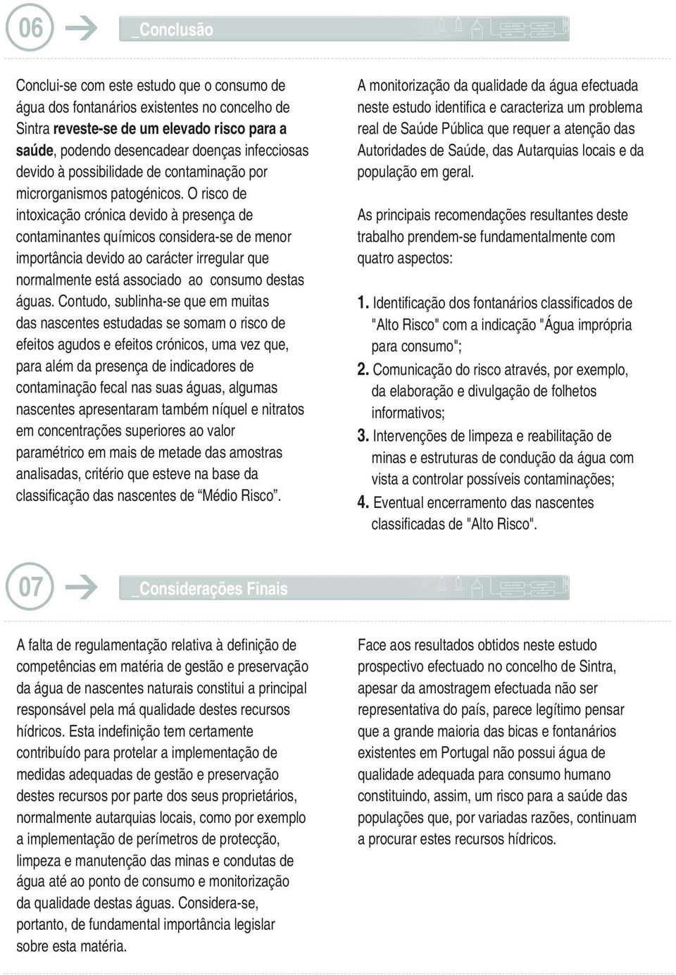 O risco de intoxicação crónica devido à presença de contaminantes químicos considera-se de menor importância devido ao carácter irregular que normalmente está associado ao consumo destas águas.