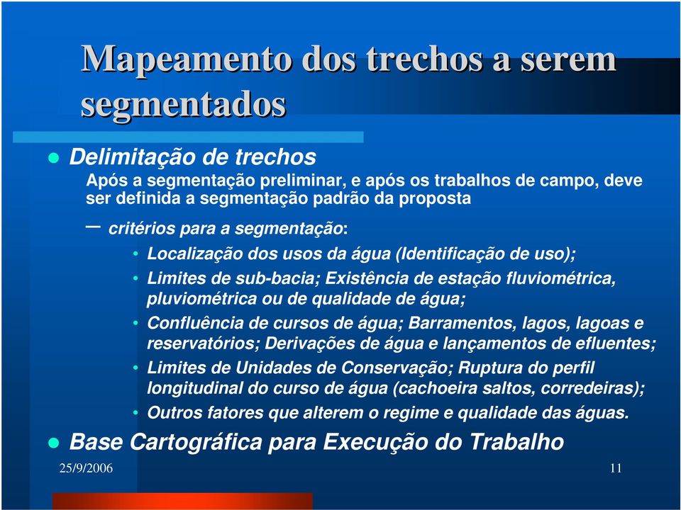 água; Confluência de cursos de água; Barramentos, lagos, lagoas e reservatórios; Derivações de água e lançamentos de efluentes; Limites de Unidades de Conservação; Ruptura do