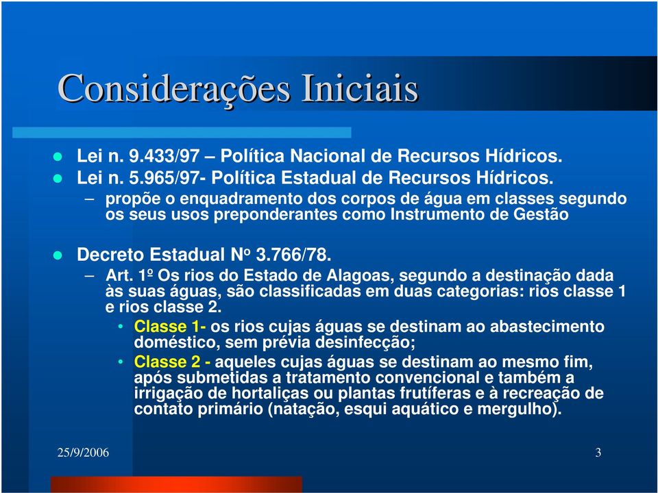 1º Os rios do Estado de Alagoas, segundo a destinação dada às suas águas, são classificadas em duas categorias: rios classe 1 e rios classe 2.