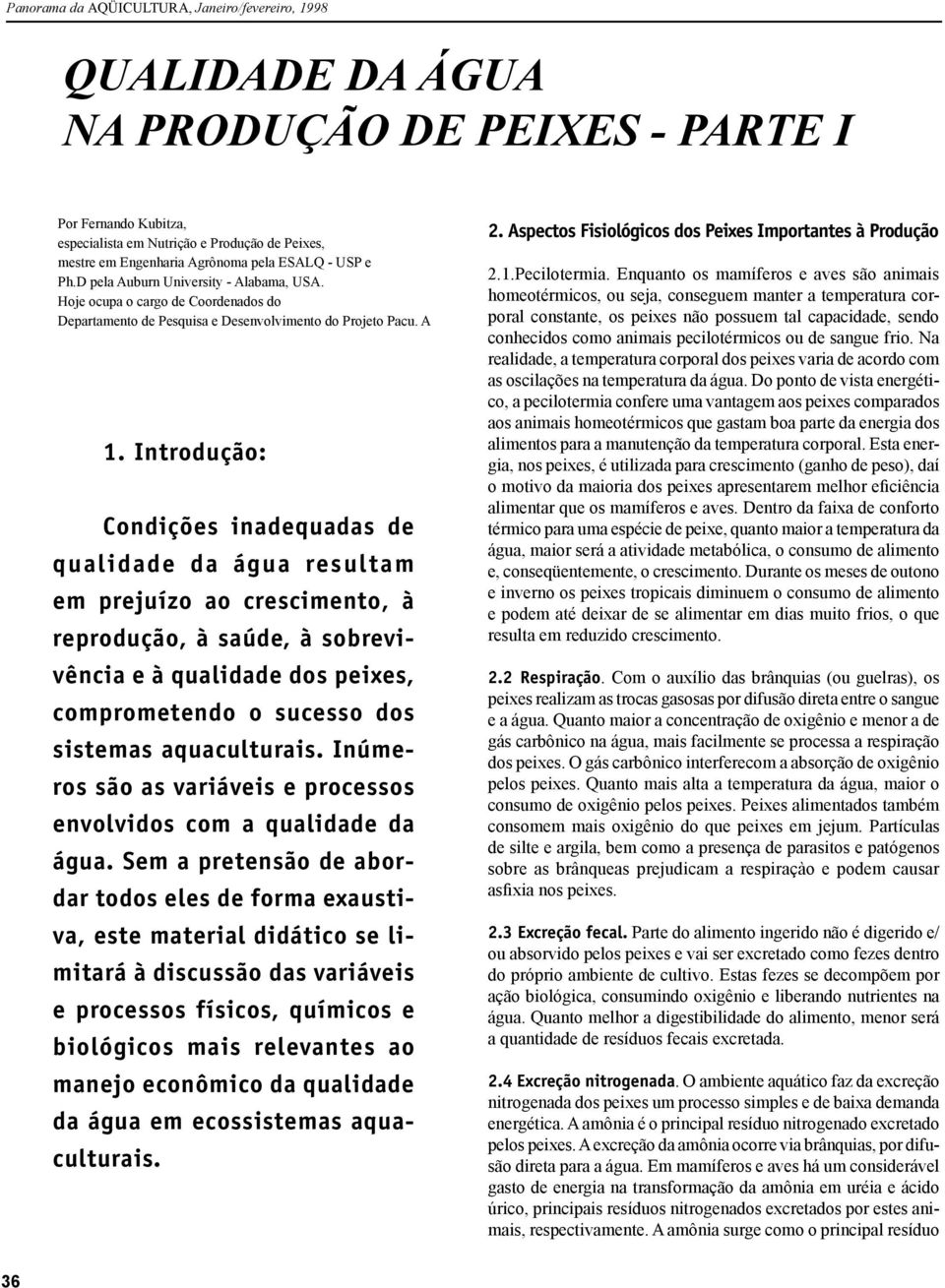 Introdução: Condições inadequadas de qualidade da água resultam em prejuízo ao crescimento, à reprodução, à saúde, à sobrevivência e à qualidade dos peixes, comprometendo o sucesso dos sistemas