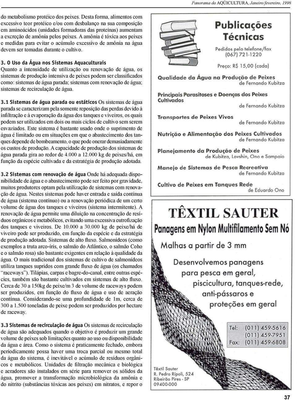 A amônia é tóxica aos peixes e medidas para evitar o acúmulo excessivo de amônia na água devem ser tomadas durante o cultivo. 3.