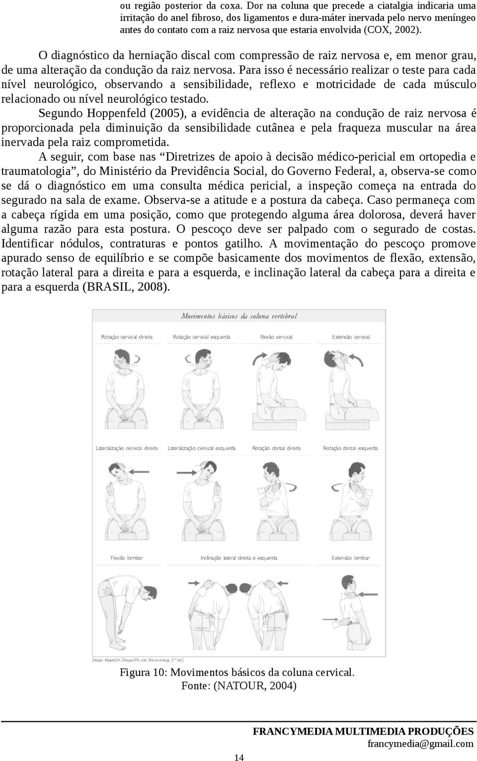 2002). O diagnóstico da herniação discal com compressão de raiz nervosa e, em menor grau, de uma alteração da condução da raiz nervosa.