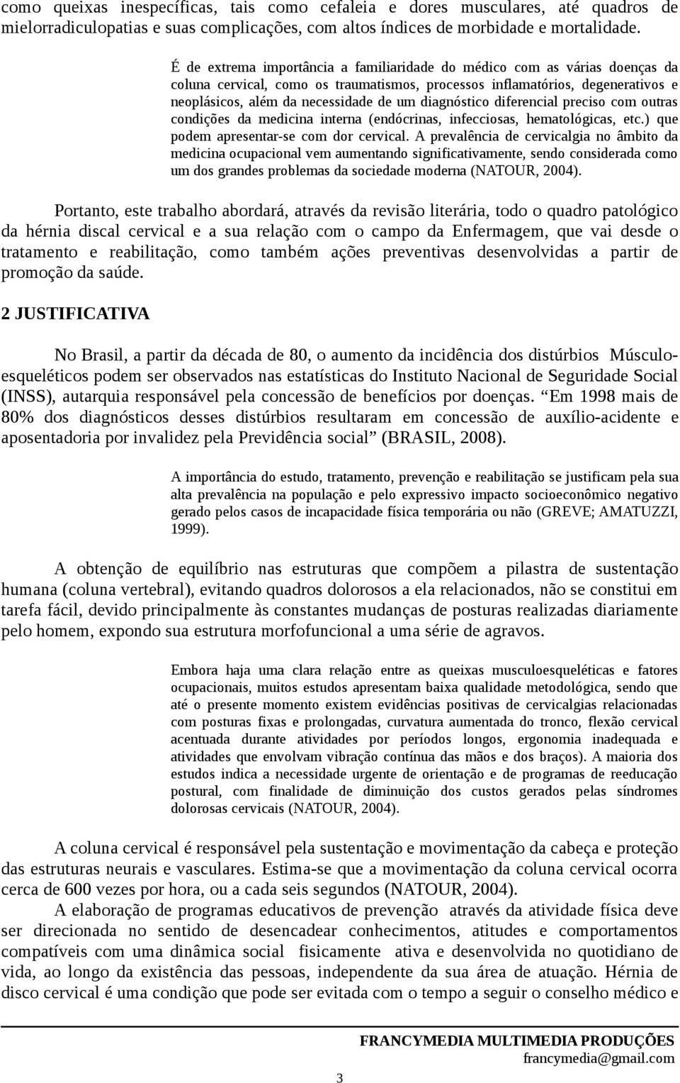 diagnóstico diferencial preciso com outras condições da medicina interna (endócrinas, infecciosas, hematológicas, etc.) que podem apresentar-se com dor cervical.