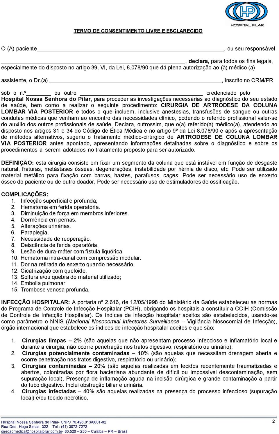 º ou outro credenciado pelo Hospital Nossa Senhora do Pilar, para proceder as investigações necessárias ao diagnóstico do seu estado de saúde, bem como a realizar o seguinte procedimento: CIRURGIA DE