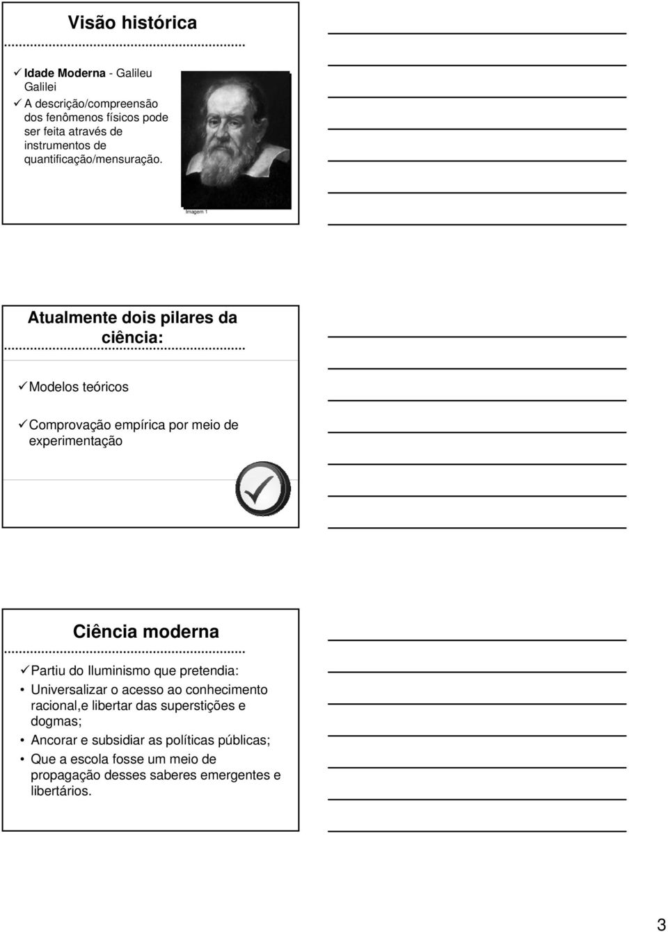 Imagem 1 Atualmente dois pilares da ciência: Modelos teóricos Comprovação empírica por meio de experimentação Ciência moderna Partiu