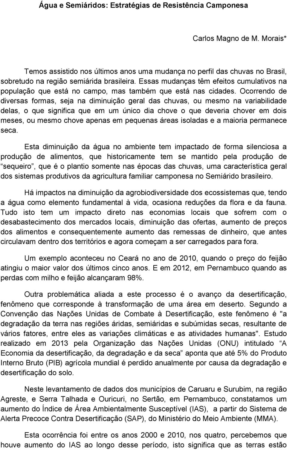 Essas mudanças têm efeitos cumulativos na população que está no campo, mas também que está nas cidades.