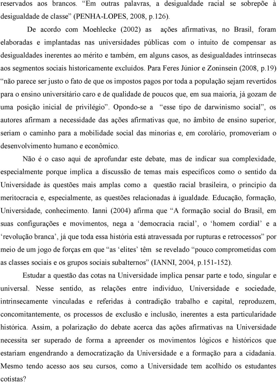 alguns casos, as desigualdades intrínsecas aos segmentos sociais historicamente excluídos. Para Feres Júnior e Zoninsein (2008, p.