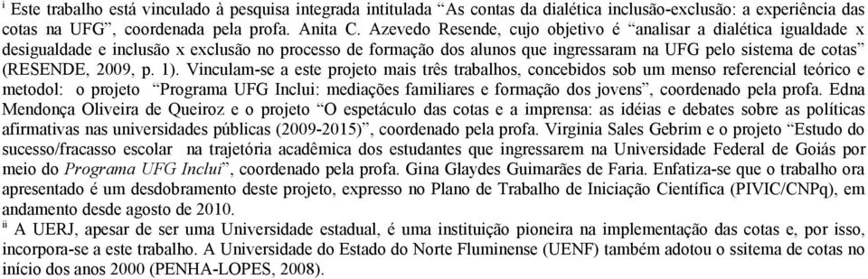 1). Vinculam-se a este projeto mais três trabalhos, concebidos sob um menso referencial teórico e metodol: o projeto Programa UFG Inclui: mediações familiares e formação dos jovens, coordenado pela