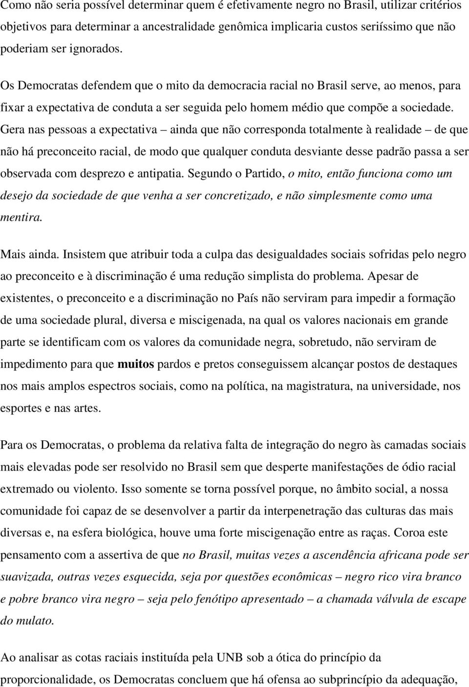 Gera nas pessoas a expectativa ainda que não corresponda totalmente à realidade de que não há preconceito racial, de modo que qualquer conduta desviante desse padrão passa a ser observada com