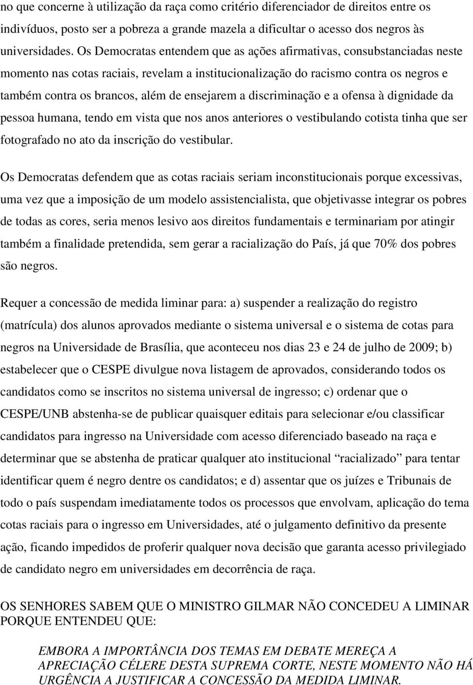 ensejarem a discriminação e a ofensa à dignidade da pessoa humana, tendo em vista que nos anos anteriores o vestibulando cotista tinha que ser fotografado no ato da inscrição do vestibular.