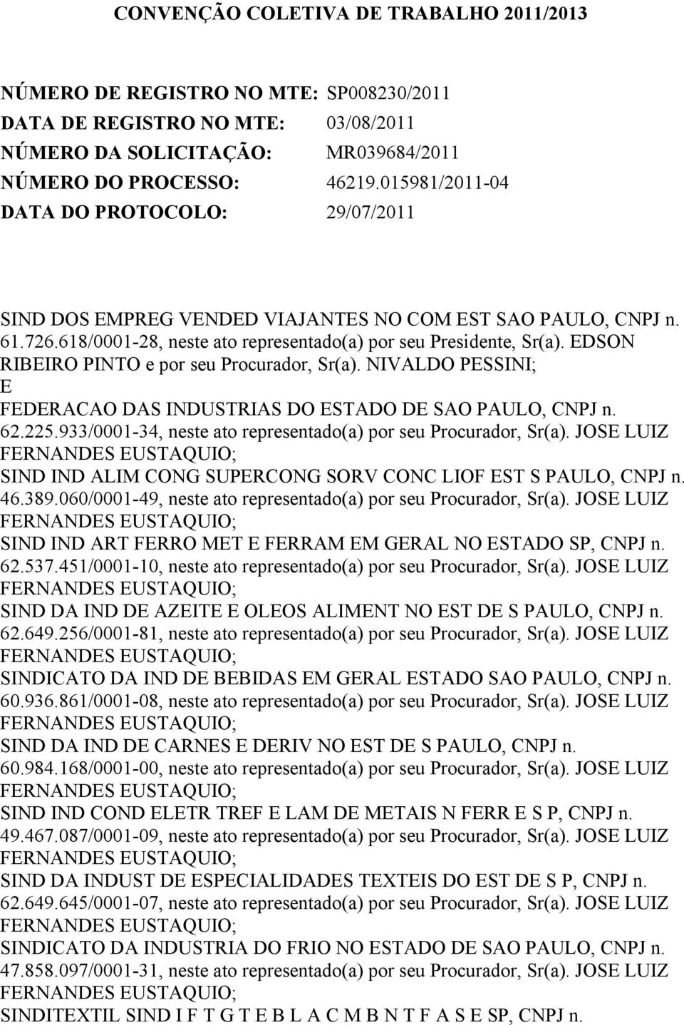 EDSON RIBEIRO PINTO e por seu, Sr(a). NIVALDO PESSINI; E FEDERACAO DAS INDUSTRIAS DO ESTADO DE SAO PAULO, CNPJ n. 62.225.933/0001-34, neste ato representado(a) por seu, Sr(a).