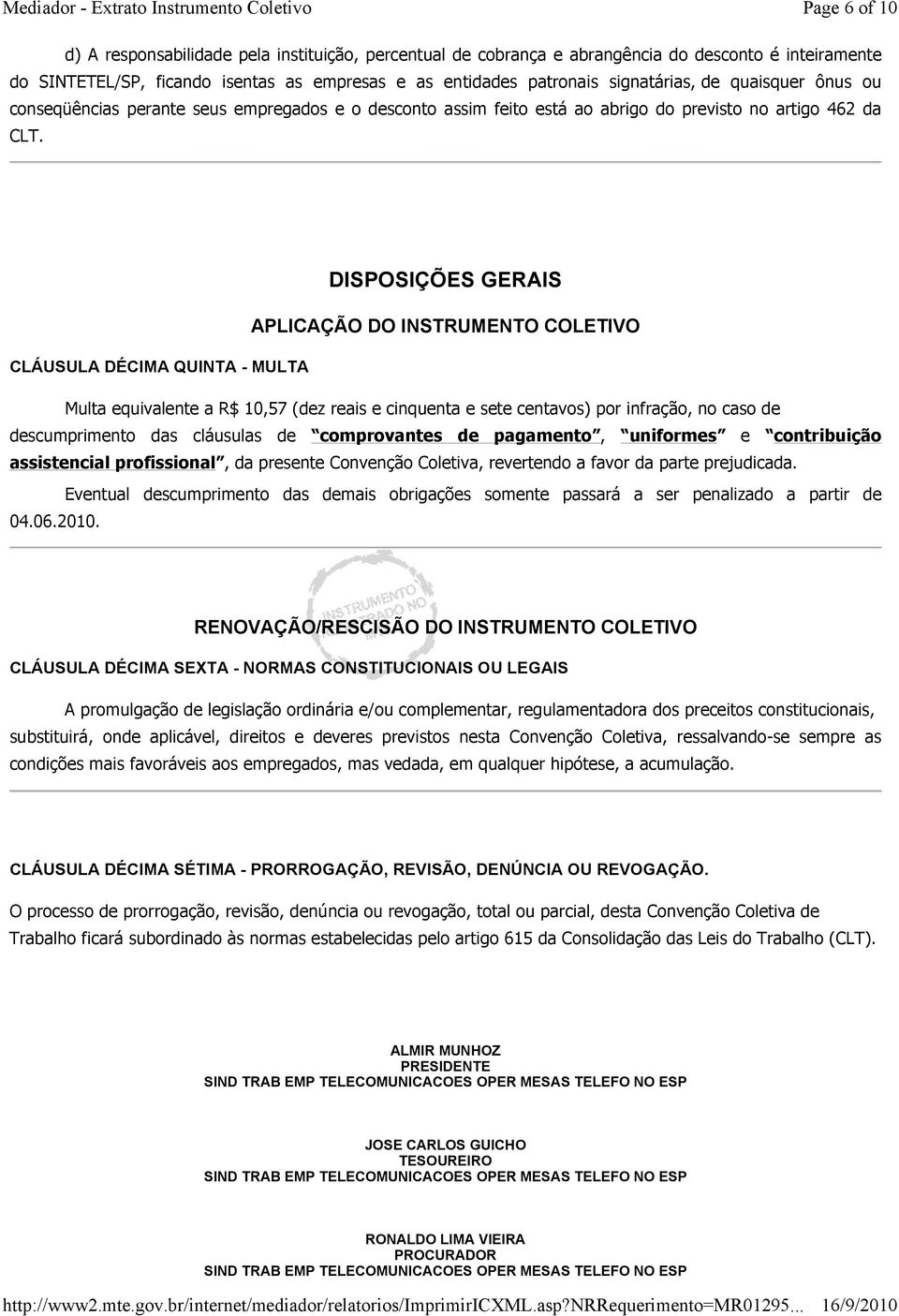 DISPOSIÇÕES GERAIS APLICAÇÃO DO INSTRUMENTO COLETIVO CLÁUSULA DÉCIMA QUINTA - MULTA Multa equivalente a R$ 10,57 (dez reais e cinquenta e sete centavos) por infração, no caso de descumprimento das