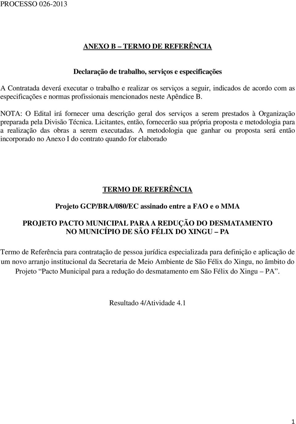 Licitantes, então, fornecerão sua própria proposta e metodologia para a realização das obras a serem executadas.