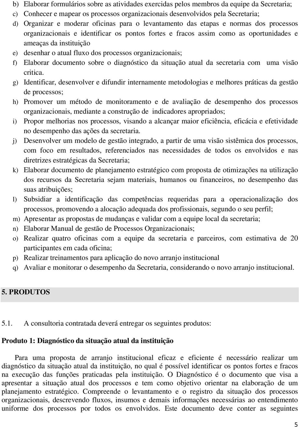 dos processos organizacionais; f) Elaborar documento sobre o diagnóstico da situação atual da secretaria com uma visão critica.