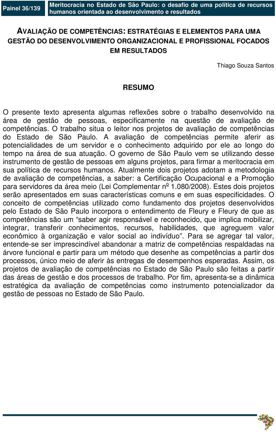 de pessoas, especificamente na questão de avaliação de competências. O trabalho situa o leitor nos projetos de avaliação de competências do Estado de São Paulo.