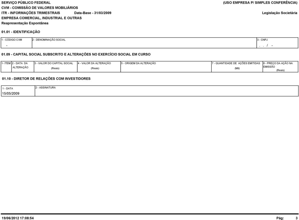 9 - CAPITAL SOCIAL SUBSCRITO E ALTERAÇÕES NO EXERCÍCIO SOCIAL EM CURSO 1- ITEM 2 - DATA DA ALTERAÇÃO 3 - VALOR DO CAPITAL