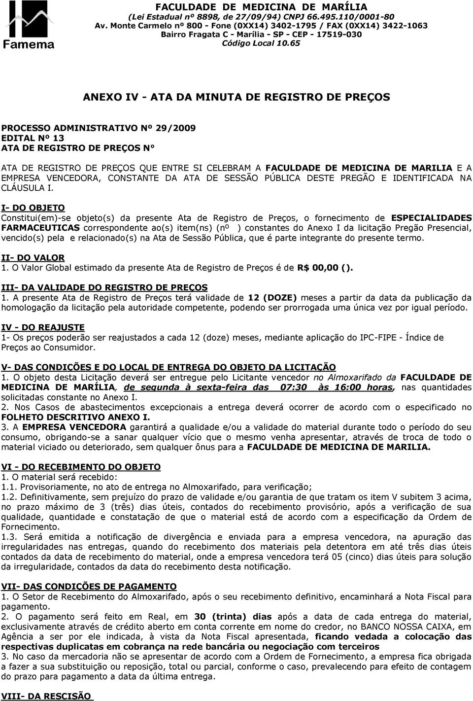 I- DO OBJETO Constitui(em)-se objeto(s) da presente Ata de Registro de Preços, o fornecimento de ESPECIALIDADES FARMACEUTICAS correspondente ao(s) item(ns) (nº ) constantes do Anexo I da licitação