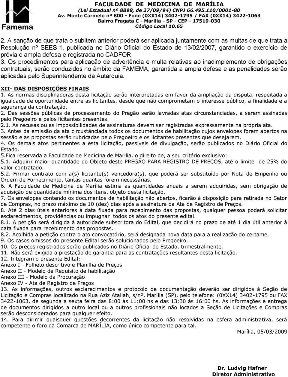 Os procedimentos para aplicação de advertência e multa relativas ao inadimplemento de obrigações contratuais, serão conduzidos no âmbito da FAMEMA, garantida a ampla defesa e as penalidades serão