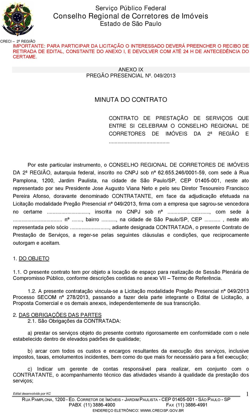 246/0001-59, com sede à Rua Pamplona, 1200, Jardim Paulista, na cidade de São Paulo/SP, CEP 01405-001, neste ato representado por seu Presidente Jose Augusto Viana Neto e pelo seu Diretor Tesoureiro