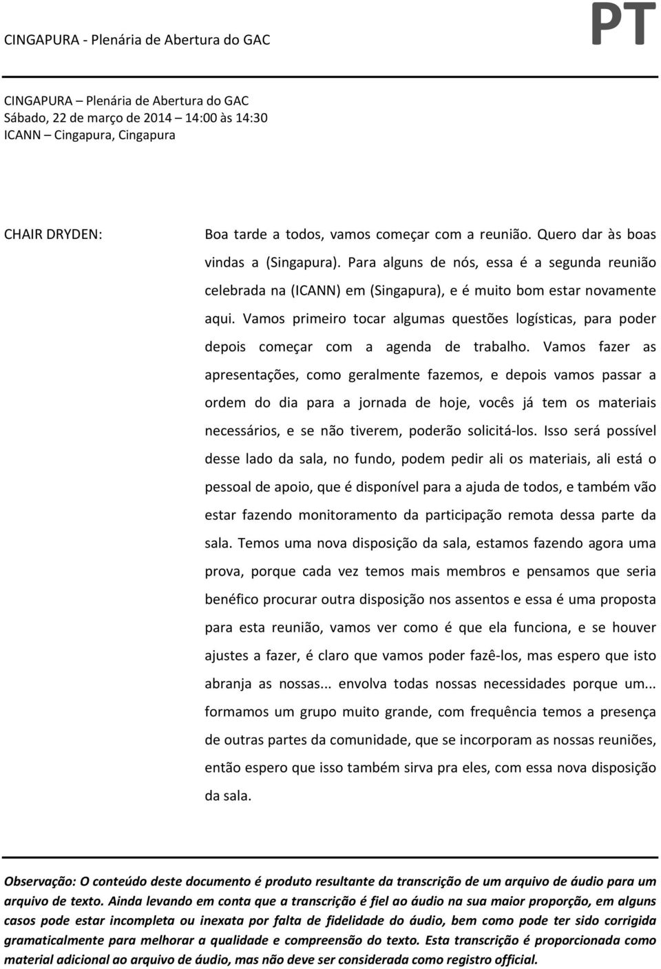 Vamos primeiro tocar algumas questões logísticas, para poder depois começar com a agenda de trabalho.