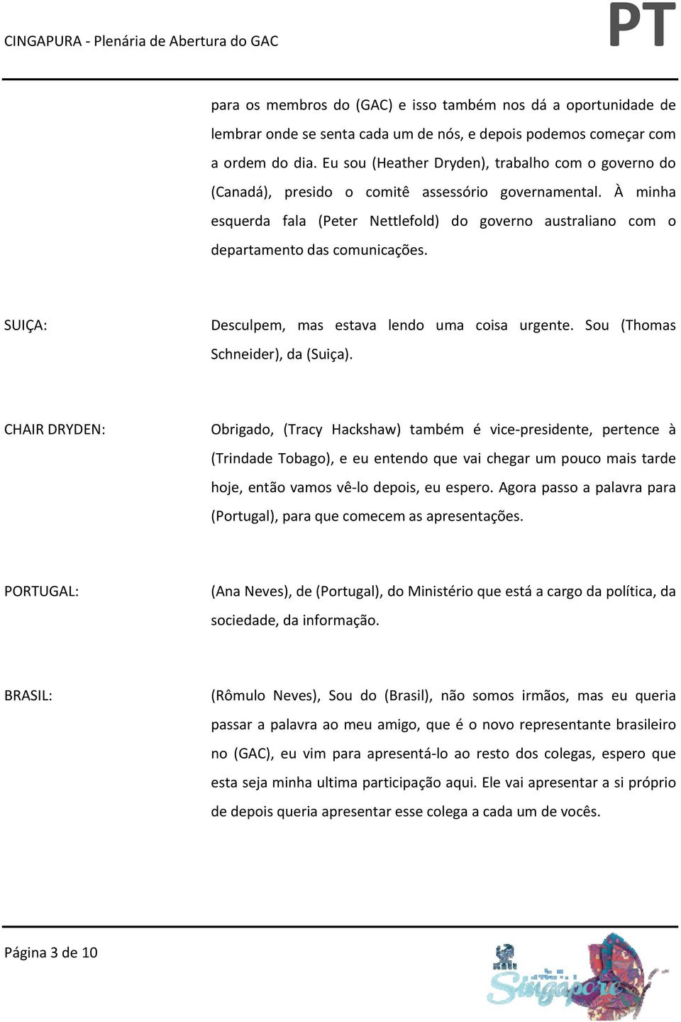 À minha esquerda fala (Peter Nettlefold) do governo australiano com o departamento das comunicações. SUIÇA: Desculpem, mas estava lendo uma coisa urgente. Sou (Thomas Schneider), da (Suiça).