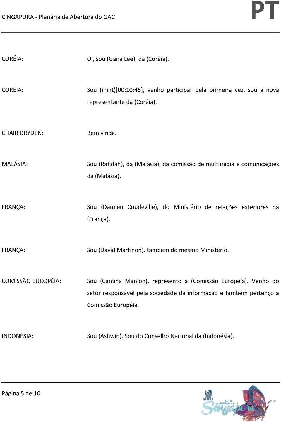 FRANÇA: Sou (Damien Coudeville), do Ministério de relações exteriores da (França). FRANÇA: Sou (David Martinon), também do mesmo Ministério.