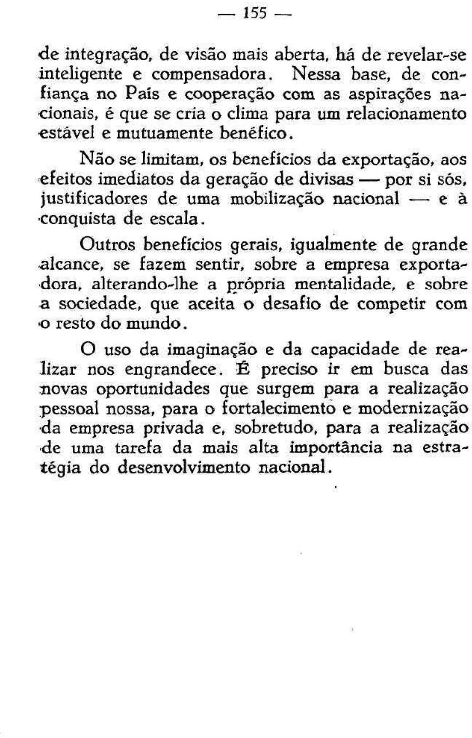 Não se limitam, os benefícios da exportação, aos efeitos imediatos da geração de divisas por si sós, justificadores de uma mobilização nacional e à conquista de escala.