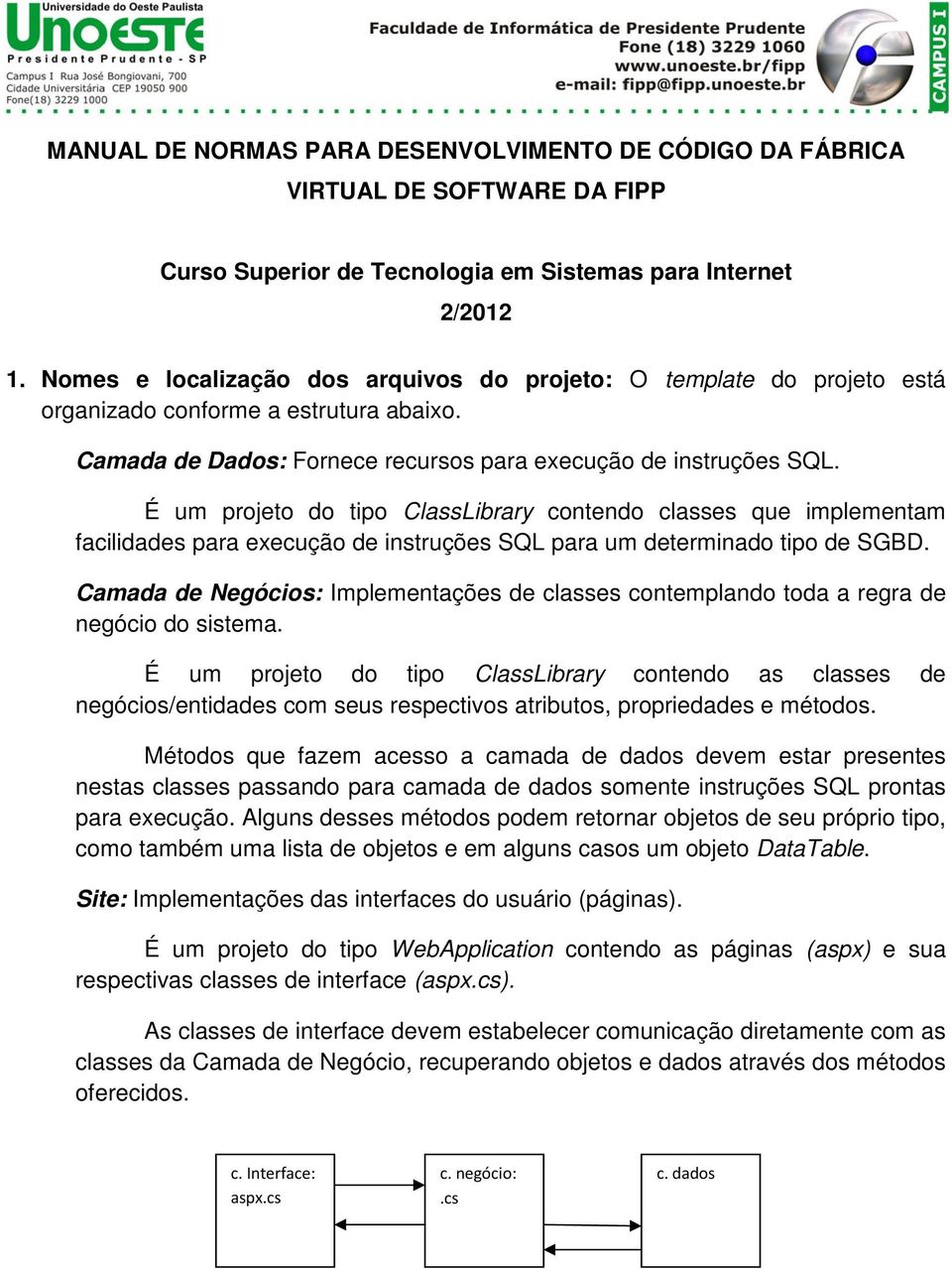 É um projeto do tipo ClassLibrary contendo classes que implementam facilidades para execução de instruções SQL para um determinado tipo de SGBD.