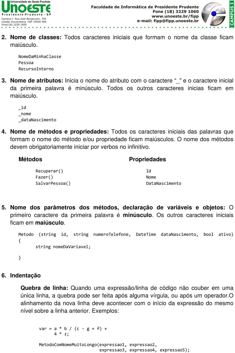 _id _nome _datanascimento 4. Nome de métodos e propriedades: Todos os caracteres iniciais das palavras que formam o nome do método e/ou propriedade ficam maiúsculos.