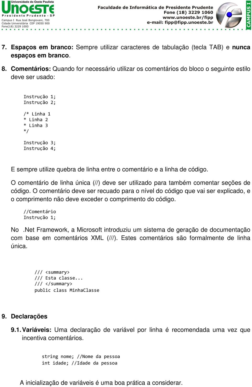 utilize quebra de linha entre o comentário e a linha de código. O comentário de linha única (//) deve ser utilizado para também comentar seções de código.