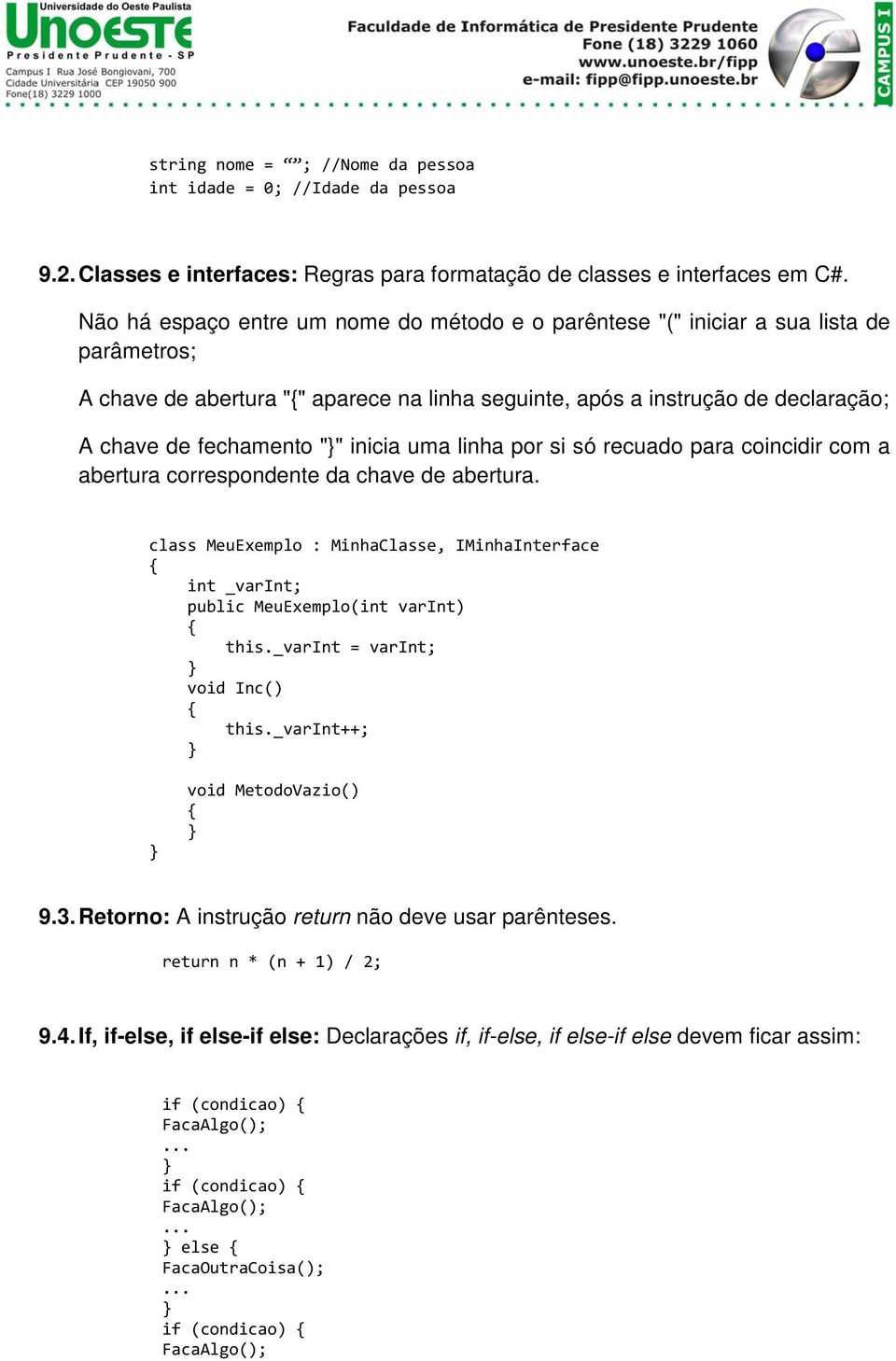 inicia uma linha por si só recuado para coincidir com a abertura correspondente da chave de abertura. class MeuExemplo : MinhaClasse, IMinhaInterface int _varint; public MeuExemplo(int varint) this.