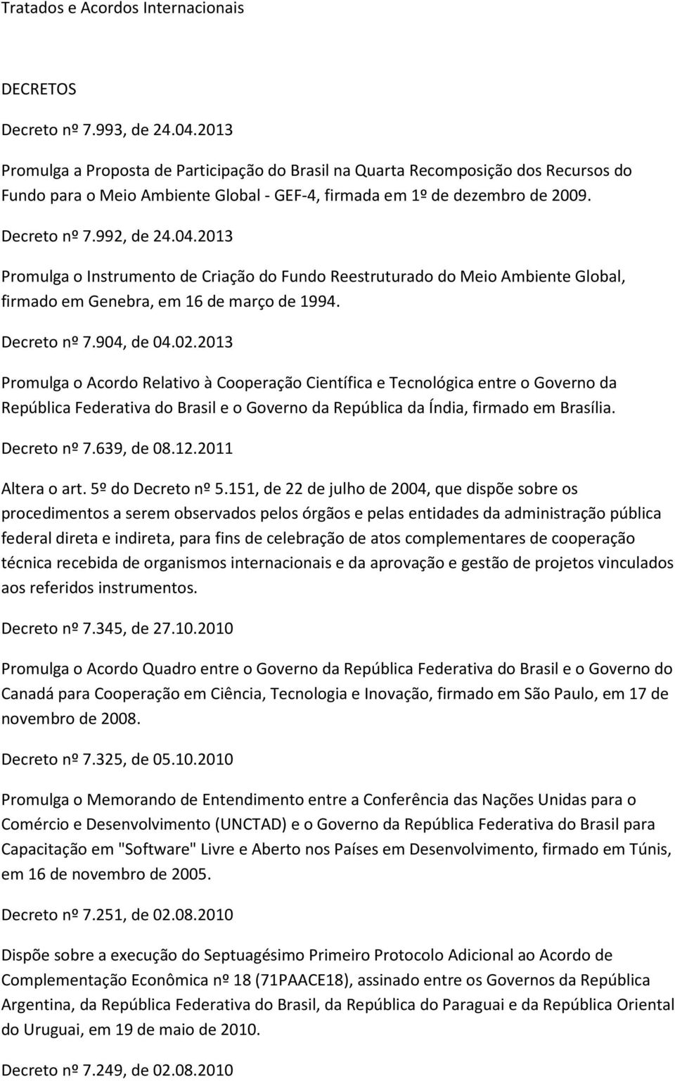 2013 Promulga o Instrumento de Criação do Fundo Reestruturado do Meio Ambiente Global, firmado em Genebra, em 16 de março de 1994. Decreto nº 7.904, de 04.02.