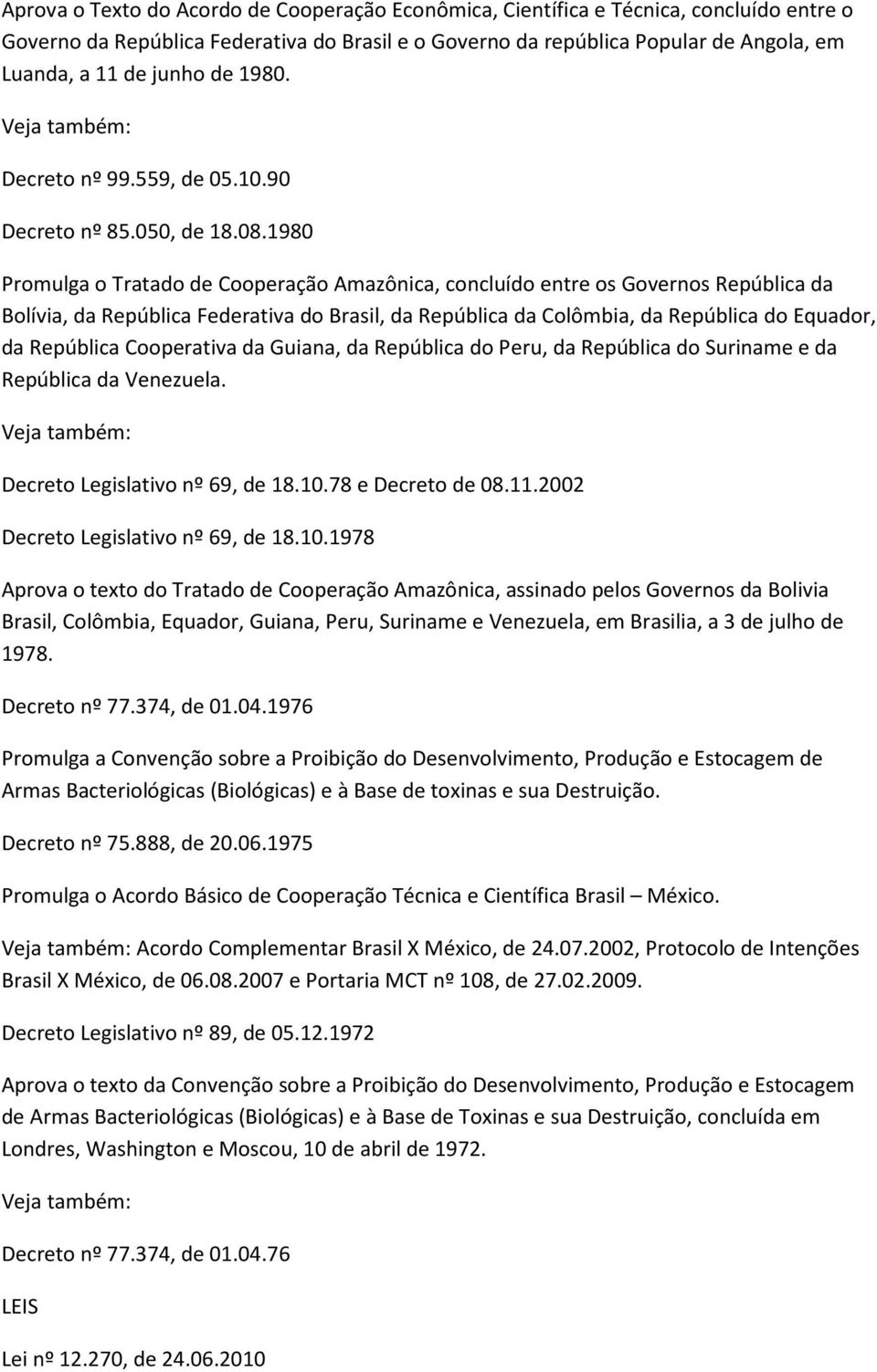 1980 Promulga o Tratado de Cooperação Amazônica, concluído entre os Governos República da Bolívia, da República Federativa do Brasil, da República da Colômbia, da República do Equador, da República