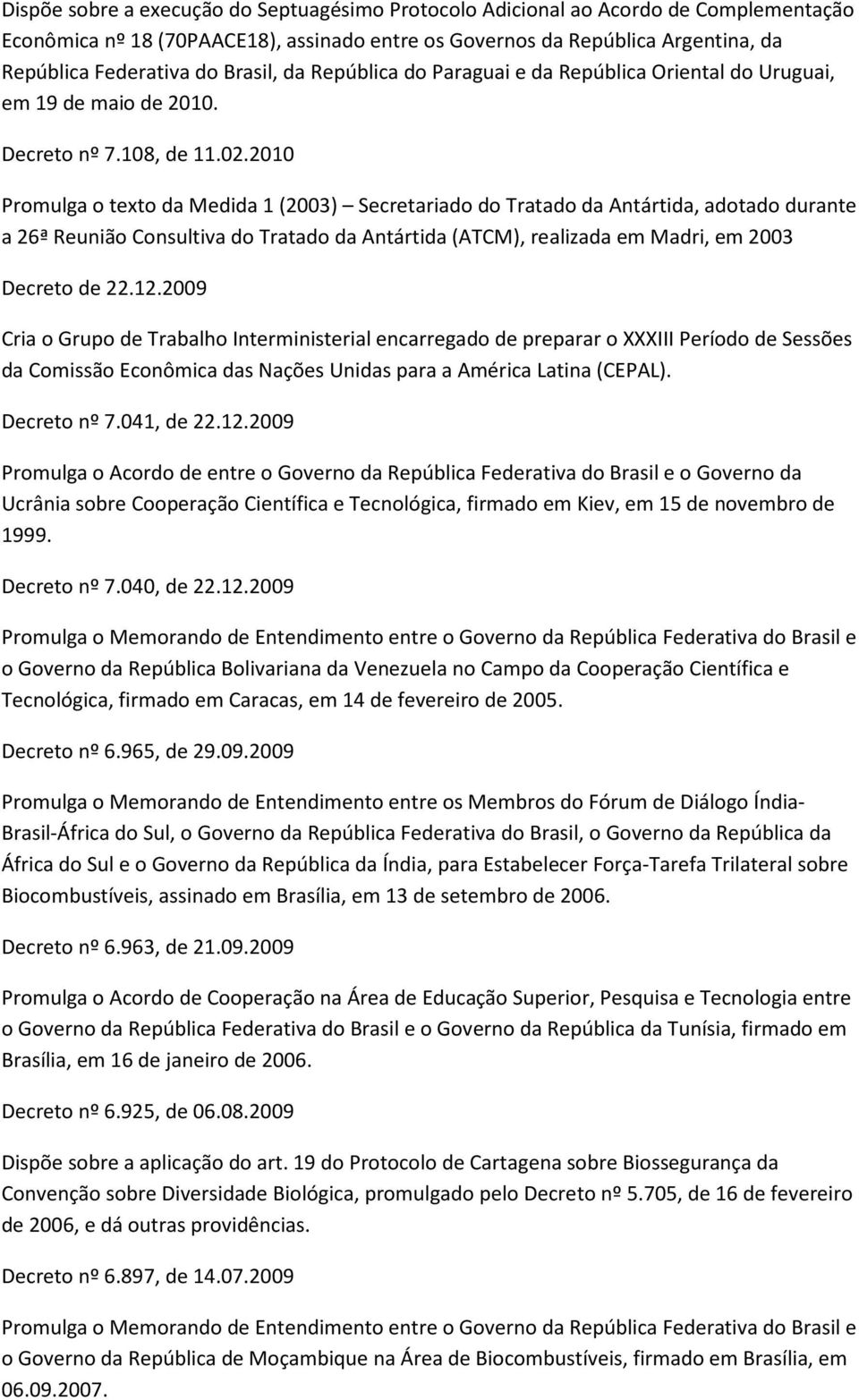 2010 Promulga o texto da Medida 1 (2003) Secretariado do Tratado da Antártida, adotado durante a 26ª Reunião Consultiva do Tratado da Antártida (ATCM), realizada em Madri, em 2003 Decreto de 22.12.