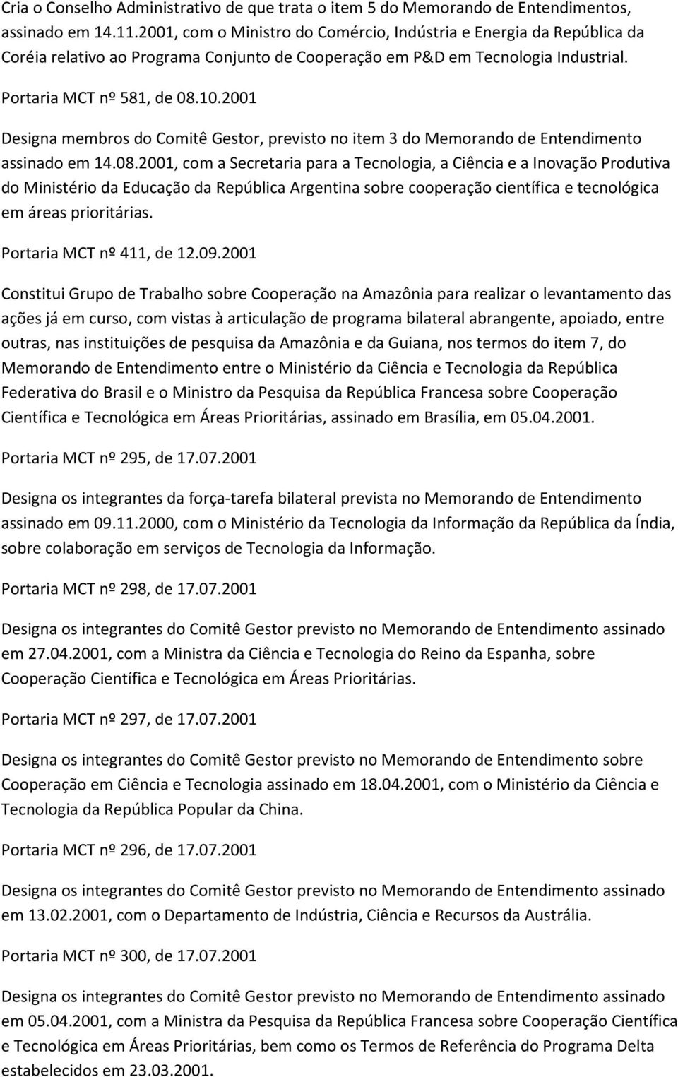 2001 Designa membros do Comitê Gestor, previsto no item 3 do Memorando de Entendimento assinado em 14.08.