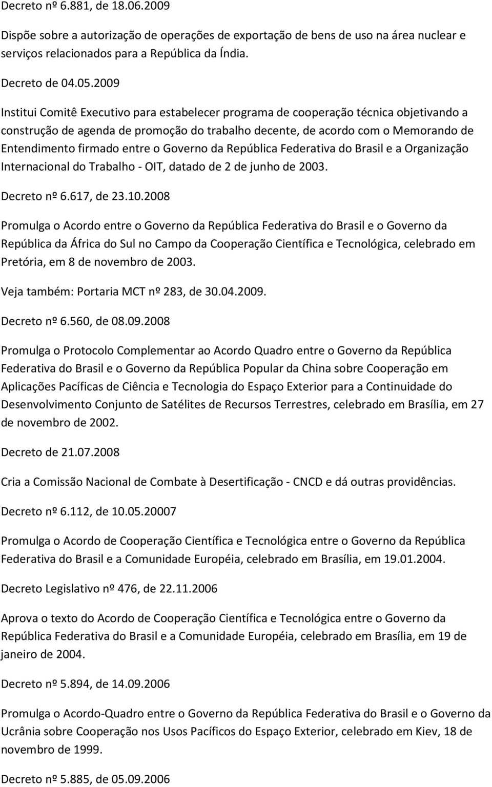 entre o Governo da República Federativa do Brasil e a Organização Internacional do Trabalho - OIT, datado de 2 de junho de 2003. Decreto nº 6.617, de 23.10.