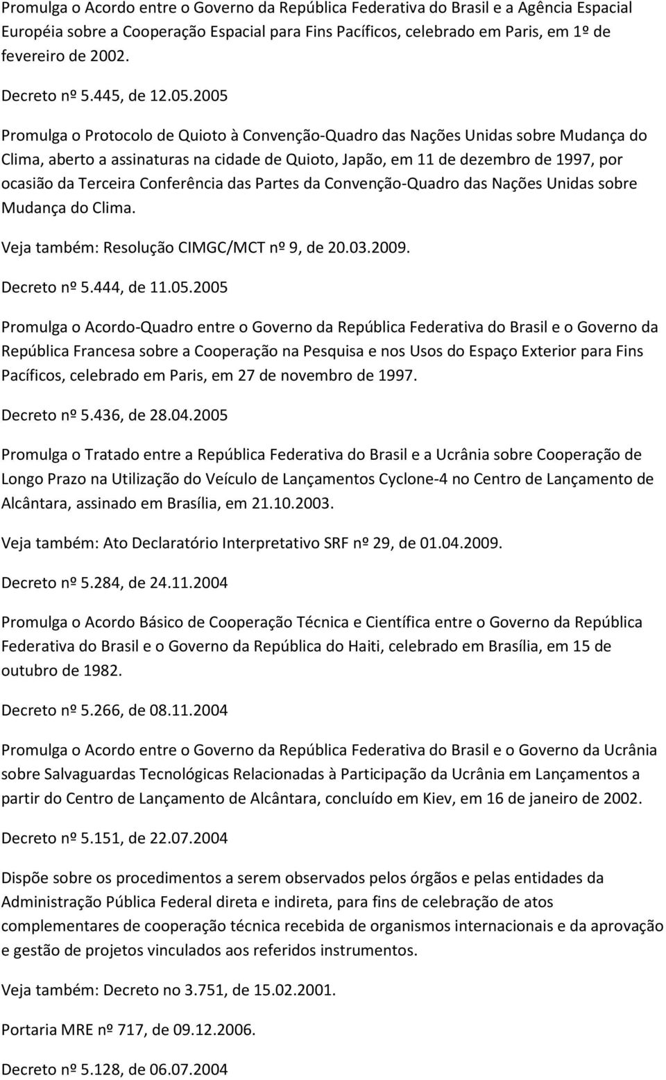 2005 Promulga o Protocolo de Quioto à Convenção-Quadro das Nações Unidas sobre Mudança do Clima, aberto a assinaturas na cidade de Quioto, Japão, em 11 de dezembro de 1997, por ocasião da Terceira