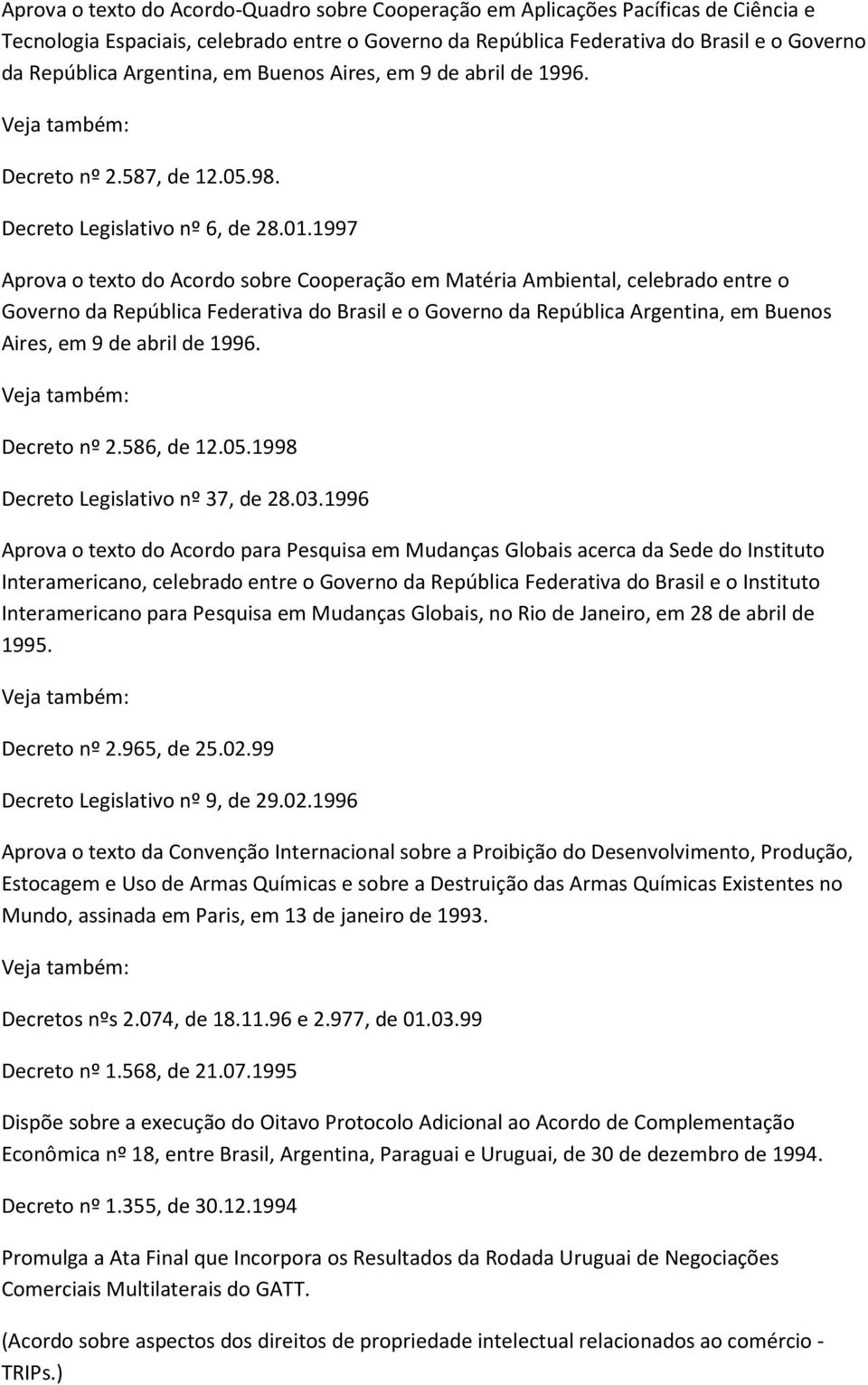 1997 Aprova o texto do Acordo sobre Cooperação em Matéria Ambiental, celebrado entre o Governo da República Federativa do Brasil e o Governo da República Argentina, em Buenos Aires, em 9 de abril de