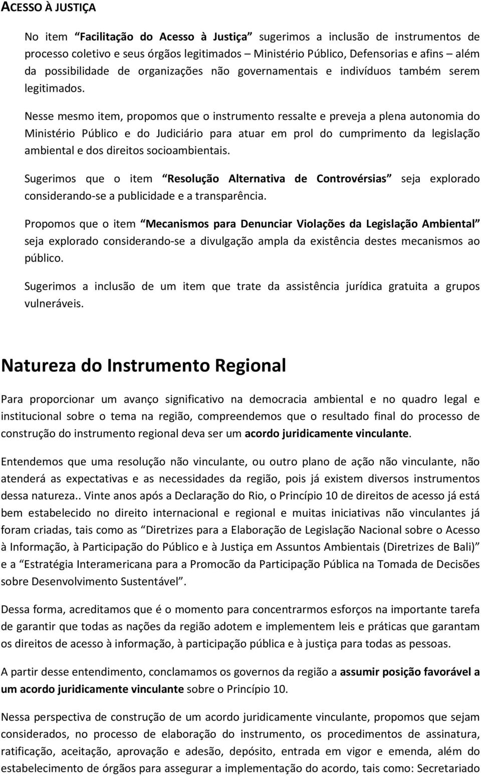 Nesse mesmo item, propomos que o instrumento ressalte e preveja a plena autonomia do Ministério Público e do Judiciário para atuar em prol do cumprimento da legislação ambiental e dos direitos