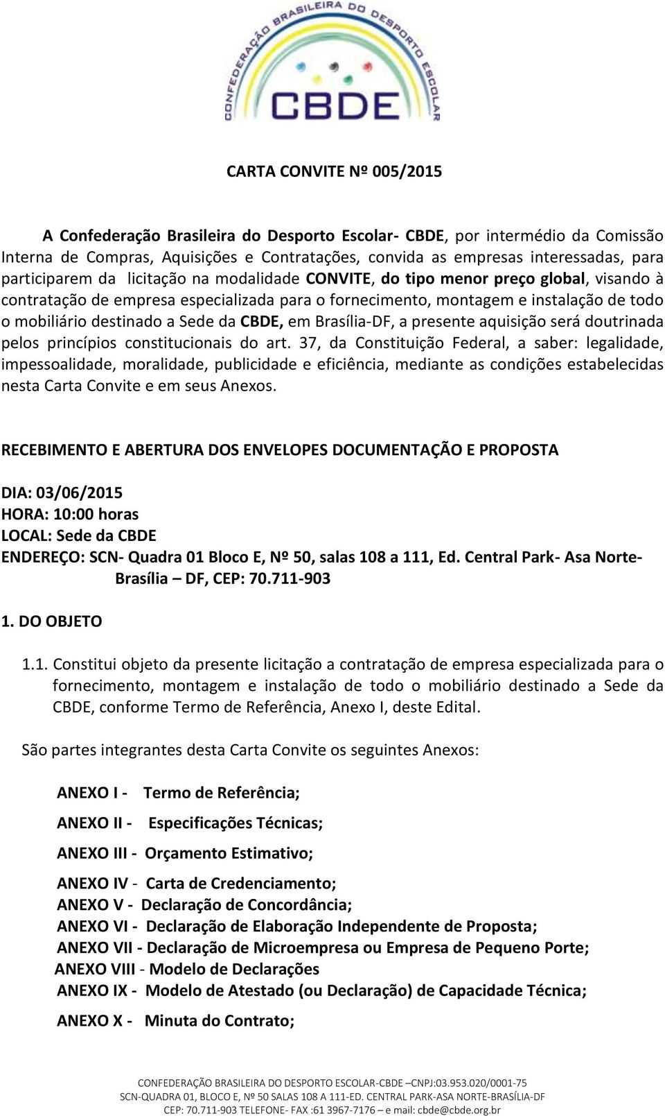 Sede da CBDE, em Brasília-DF, a presente aquisição será doutrinada pelos princípios constitucionais do art.