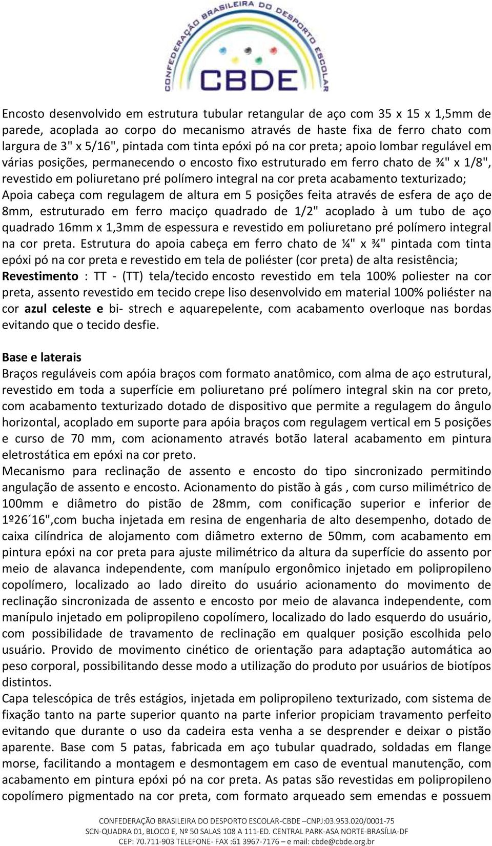 preta acabamento texturizado; Apoia cabeça com regulagem de altura em 5 posições feita através de esfera de aço de 8mm, estruturado em ferro maciço quadrado de 1/2" acoplado à um tubo de aço quadrado