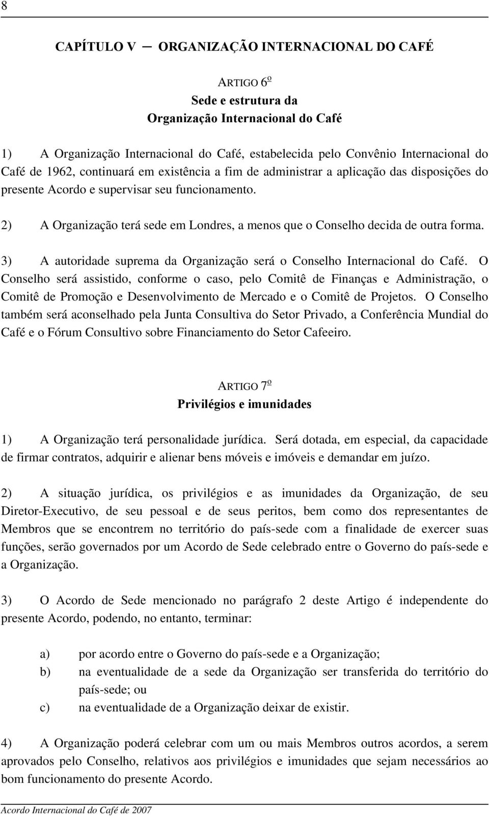 2) A Organização terá sede em Londres, a menos que o Conselho decida de outra forma. 3) A autoridade suprema da Organização será o Conselho Internacional do Café.