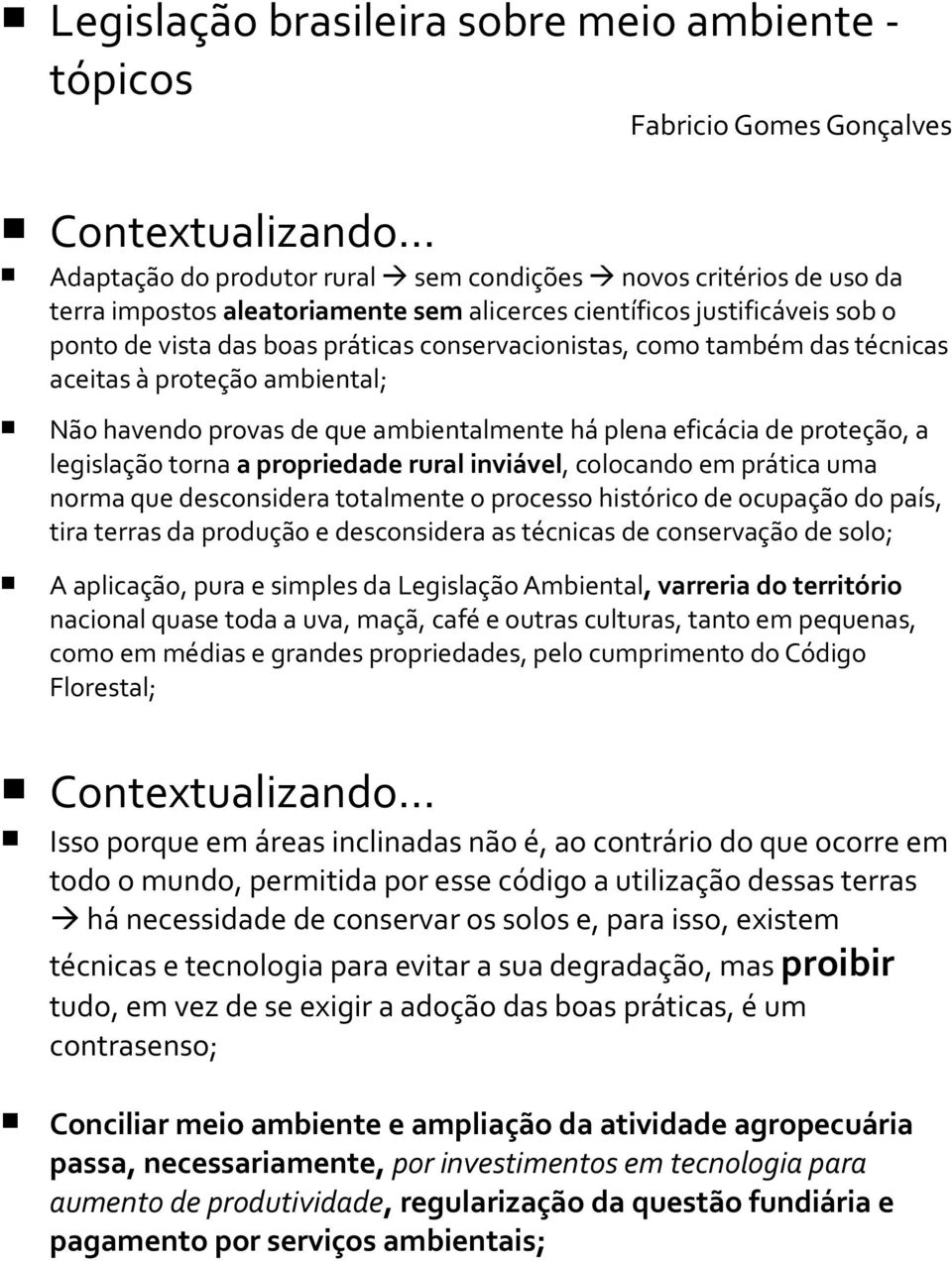 como também das técnicas aceitas à proteção ambiental; Não havendo provas de que ambientalmente há plena eficácia de proteção, a legislação torna a propriedade rural inviável, colocando em prática